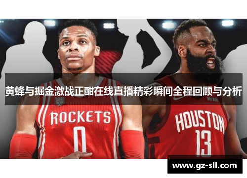 黄蜂与掘金激战正酣在线直播精彩瞬间全程回顾与分析